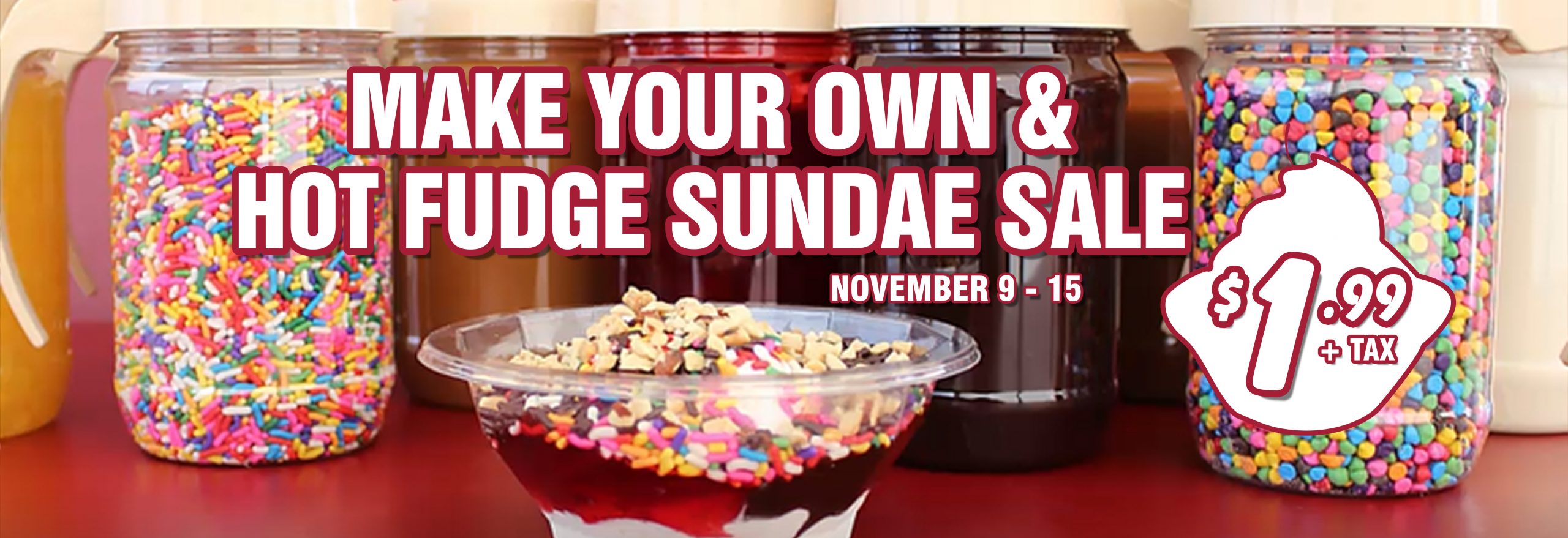 make your own and hot fudge sundae sale november 9 to 15, 1.99 plus tax
